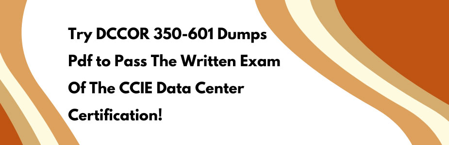 Try DCCOR 350-601 dumps pdf to pass the written exam of the CCIE Data Center certification!